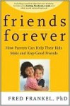 Friends Forever: How Parents Can Help Their Kids Make and Keep Good Friends - Fred Frankel