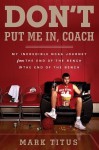 Don't Put Me In, Coach: My Incredible Ncaa Journey From The End Of The Bench To The End Of The Bench - Mark Titus