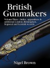 British Gunmakers: Vol.3, Index, appendices & additional London, Birmingham, Regional and Scottish records - Nigel Brown