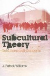 Subcultural Theory: Traditions and Concepts - J. Patrick Williams