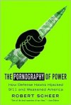 The Pornography of Power: How Defense Hawks Hijacked 9/11 and Weakened America - Robert Scheer