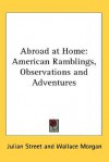 Abroad At Home: American Ramblings, Observations And Adventures - Julian Street