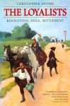 The Loyalists: Revolution Exile Settlement - Christopher Moore