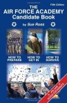 The Air Force Academy Candidate Book: How to Get In, How to Prepare, How to Survive - Sue Ross