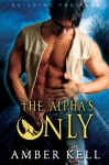 The Alpha's Only (Building the Pack #3) - Amber Kell