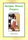 Recipes Menus Prayers for Family Gatherings - Carolyn Anderson