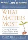 What Matters Most: Living a More Considered Life - James Hollis, Jim Bond