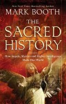 The Sacred History: How Angels, Mystics and Higher Intelligence Made Our World - Mark Booth