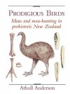 Prodigious Birds: Moas and Moa-Hunting in New Zealand - Atholl Anderson