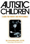 Autistic Children: A Guide for Parents - Lorna Wing, J. Louis Despert