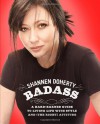 Badass: A Hard-Earned Guide to Living Life with Style and (the Right) Attitude - Shannen Doherty