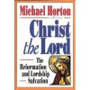 Christ the Lord: The Reformation and Lordship Salvation (Cure Book) - Michael S. Horton