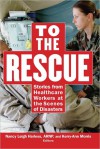 To the Rescue: Stories from Healthcare Workers at the Scenes of Disasters - Nancy Leigh Harless, Kerry-Ann Morris