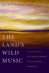 The Land's Wild Music: Encounters with Barry Lopez, Peter Matthiessen, Terry Tempest William, and James Galvin - Mark Tredinnick