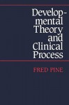 Developmental Theory and Clinical Process - Fred Pine