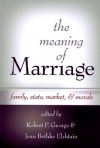 The Meaning of Marriage: Family, State, Market, & Morals - Jean Bethke Elshtain, Robert P. George