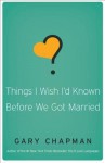 Things I Wish I'd Known Before We Got Married - Gary Chapman