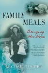 Family Meals: Coming Together to Care for an Aging Parent - Michael Tucker