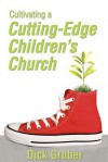 Cultivating a Cutting-Edge Children's Church - Dick Gruber