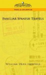 Familiar Spanish Travels - William Dean Howells