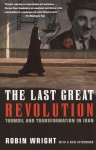 The Last Great Revolution: Turmoil and Transformation in Iran - Robin Wright