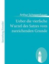 Über die Vierfache Wurzel des Satzes vom Zureichenden Grunde - Arthur Schopenhauer