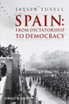 Spain: From Dictatorship to Democracy, 1939 to the Present - Javier Tusell