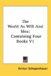 The World as Will and Idea 1: Containing Four Books - Arthur Schopenhauer