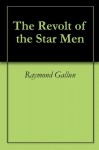 The Revolt of the Star Men - Raymond Z. Gallun