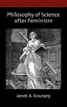 Philosophy of Science After Feminism - Janet A. Kourany