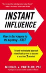 Instant Influence: How to Get Anyone to Do Anything--Fast - Michael Pantalon