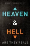 Heaven and Hell: Are They Real? - Christopher D. Hudson