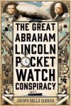 The Great Abraham Lincoln Pocket Watch Conspiracy: A Novel - Jacopo della Quercia