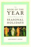 The Book of the Year: A Brief History of Our Seasonal Holidays - Anthony F. Aveni