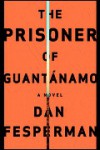 The Prisoner of Guantanamo the Prisoner of Guantanamo the Prisoner of Guantanamo - Dan Fesperman