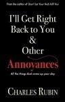 I'll Get Right Back to You & Other Annoyances: The Things That Can Screw Up Your Day... and Even Your Life! - Charles Rubin