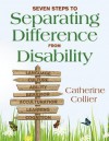 Seven Steps to Separating Difference from Disability - Catherine Collier