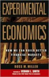 Experimental Economics: How We Can Build Better Financial Markets - Ross M. Miller, Vernon L. Smith