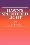 Dawn's Splintered Light - John Gordon