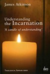 Understanding the Incarnation - James Atkinson