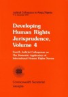 Developing Human Rights Jurisprudence: Fourth Judicial Colloquium on the Domestic Application of International Human Rights Norms: Abuja, Nigeria, 9-11 December 1991 - Commonwealth Secretariat