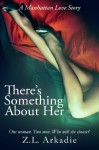 There's Something About Her, A Manhattan Love Story - Z.L. Arkadie