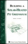 Building a Solar-Heated Pit Greenhouse: Storey's Country Wisdom Bulletin A-37 - Greg Stone