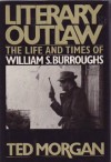 Literary Outlaw: The Life and Times of William S. Burroughs - Ted Morgan