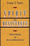 Spirit and Resistance: Political Theology and American Indian Liberation - George E. Tinker