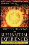 Shifting Shadows of Supernatural Experiences: A Manual to Experiencing God - James W. Goll, Julia C. Loren