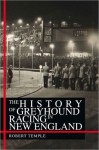 The History Of Greyhound Racing In New England - Robert K.G. Temple