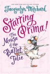 Starring Prima!: The Mouse of the Ballet Jolie - Jacquelyn Mitchard, Tricia Tusa