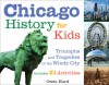 Chicago History for Kids: Triumphs and Tragedies of the Windy City Includes 21 Activities - Owen J. Hurd, Gary Johnson