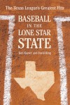 Baseball in the Lone Star State: The Texas League's Greatest Hits - Tom Kayser, David King